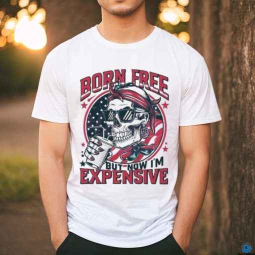 Original Skull Born Free But Now I’m Expensive 4th Of July 2024 Shirt