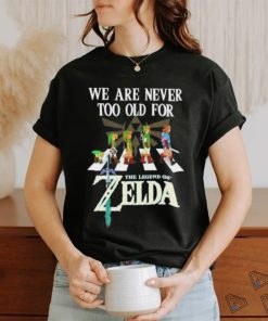 Original We Are Never Too Old For The Legend Of Zelda 2024 Shirt