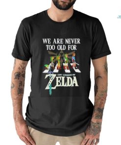 Original We Are Never Too Old For The Legend Of Zelda 2024 Shirt