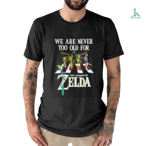 Original We Are Never Too Old For The Legend Of Zelda 2024 Shirt