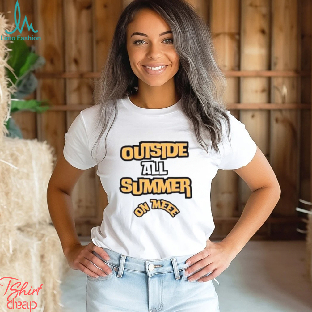Outside All Summer On Me T Shirt Outside All Summer On Me T Shirt