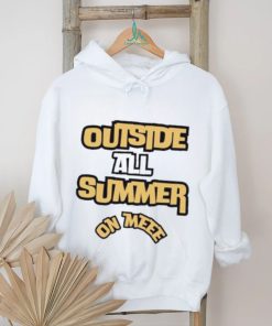Outside all summer on me shirt