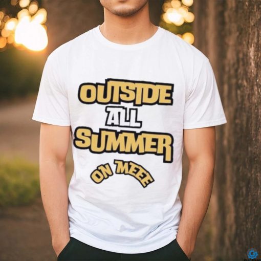 Outside all summer on me shirt
