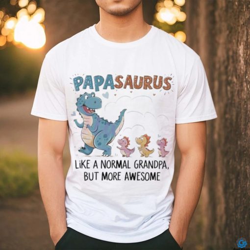 Papasaurus like a normal grandpa happy fathers day 2024 shirt