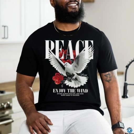 Peace ẹnouy the wind effort always pays off, and hard work leads to success shirt