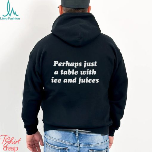 Perhaps just a table with ice and juices shirt