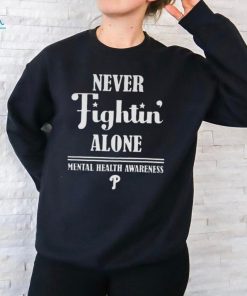Philadelphia Phillies Never Fightin’ Alone Mental Health Awareness Shirt