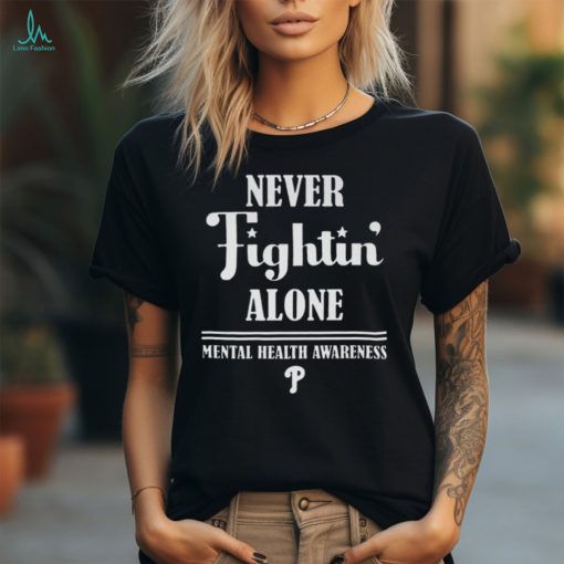 Philadelphia Phillies Never Fightin Alone Mental Health Awareness Shirt