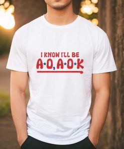 Philadelphia Phillies i know i’ll be AO AOK shirt