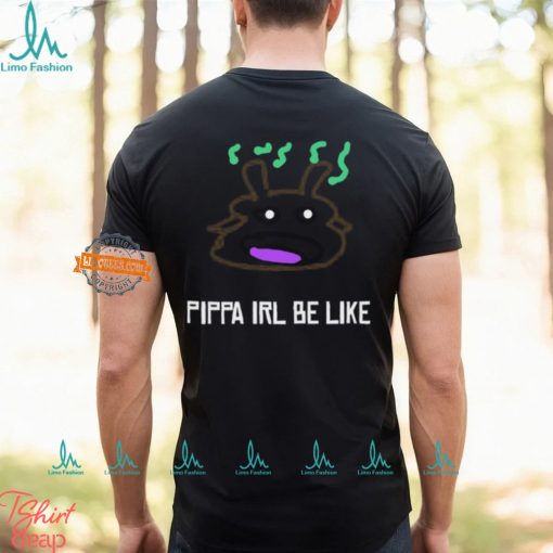 Pippa Irl Be Like Shirt