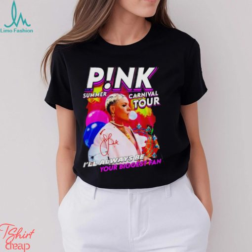 P!nk Summer Carnival Tour I’ll Always Be Your Biggest Fan Shirt