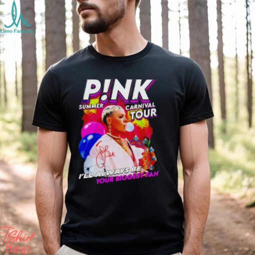 P!nk Summer Carnival Tour I’ll Always Be Your Biggest Fan Shirt