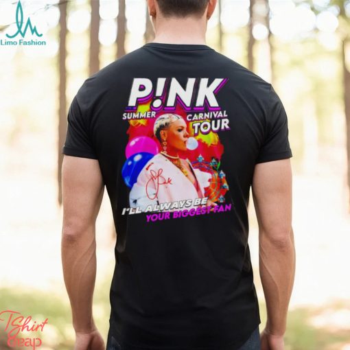 P!nk Summer Carnival Tour I’ll Always Be Your Biggest Fan Shirt