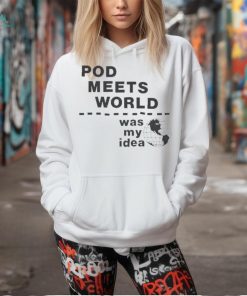 Pod meets world was my idea shirt