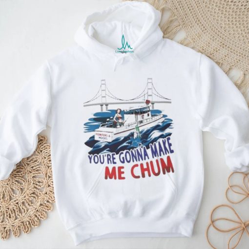 Pointer And Hooks You’re Gonna Make Me Chum shirt