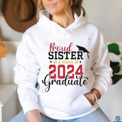 Proud Sister Of A Class 2024 Graduate Senior Graduation Shirt