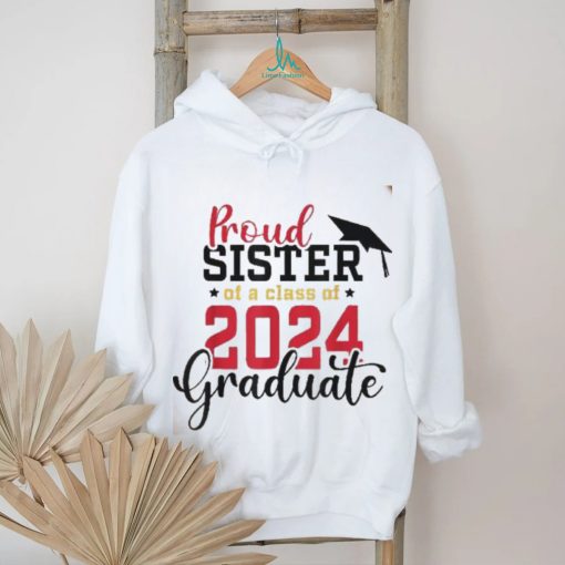 Proud Sister Of A Class 2024 Graduate Senior Graduation Shirt