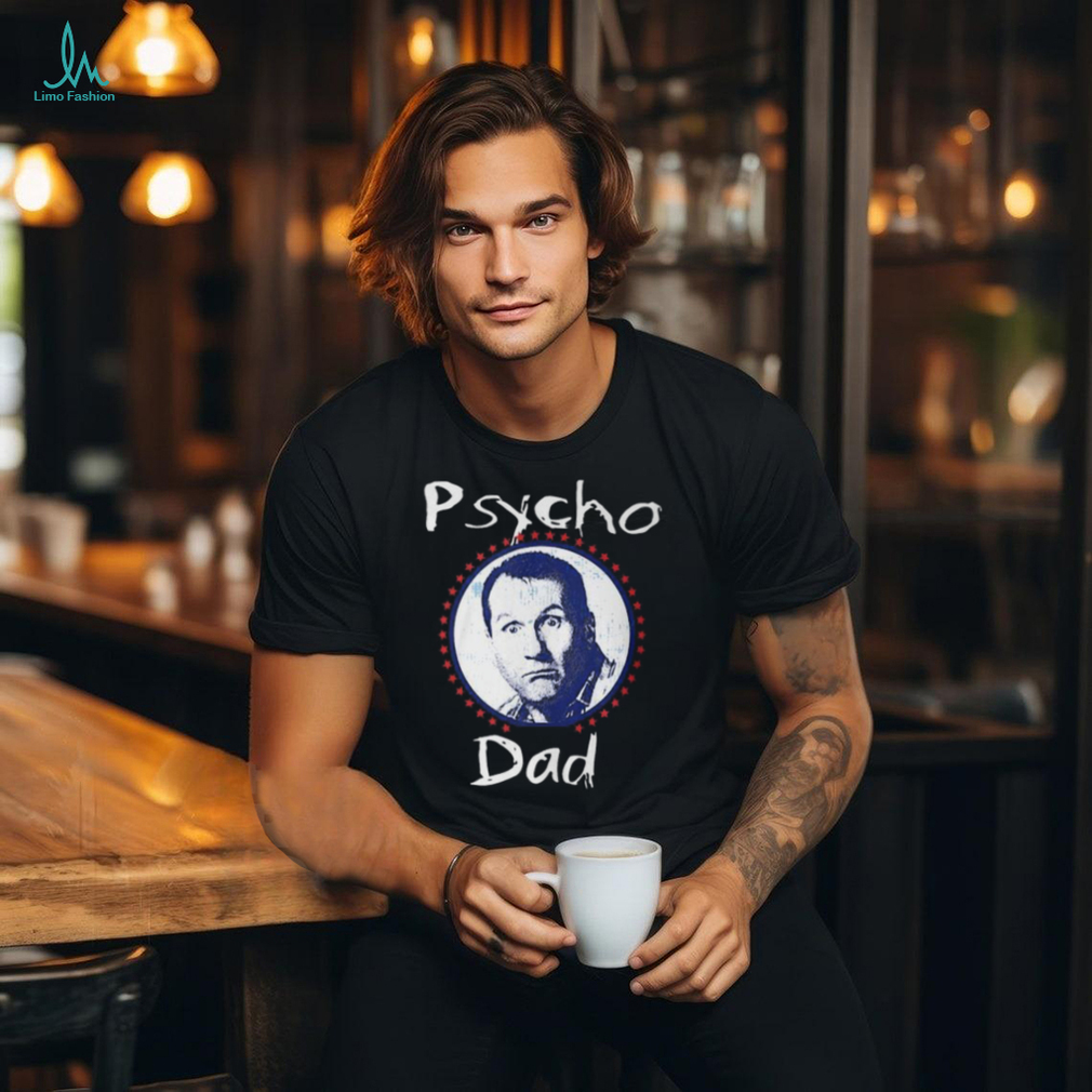 Psycho Dad T Shirt Psycho Dad T Shirt