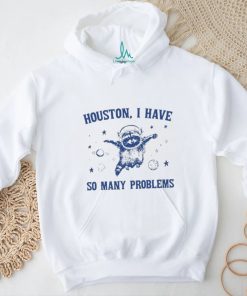 Raccoon Houston I have so many problems shirt