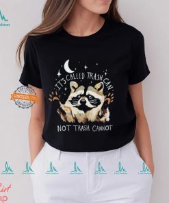 Raccoon it’s called trash can not trash cannot shirt