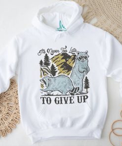 Raccoon it’s never too late to give up shirt