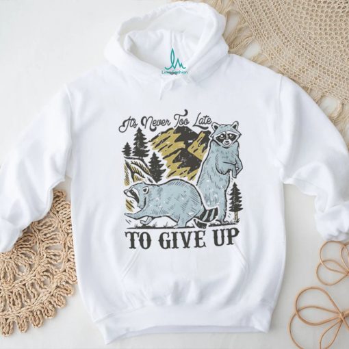 Raccoon it’s never too late to give up shirt
