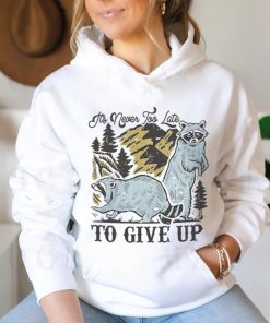 Raccoon it’s never too late to give up shirt