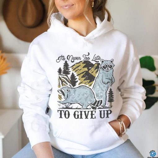 Raccoon it’s never too late to give up shirt