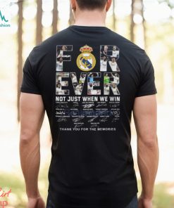 Real Madrid Forever Not Just When We Win Thank You For The Memories T Shirt, hoodie, sweater, long sleeve and tank top Real Madrid Forever Not Just When We Win Thank You For The Memories T Shirt