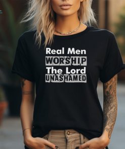 Real Men Worship The Lord Unashamed T Shirt