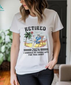Retired I Worked My Whole Life For This Shirt Vintage Shirt
