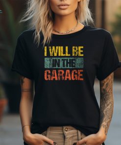 Retro Vintage I Will Be In The Garage Father’s Day T Shirt