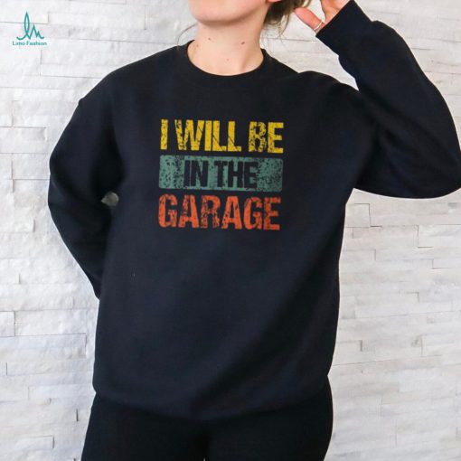 Retro Vintage I Will Be In The Garage Father’s Day T Shirt