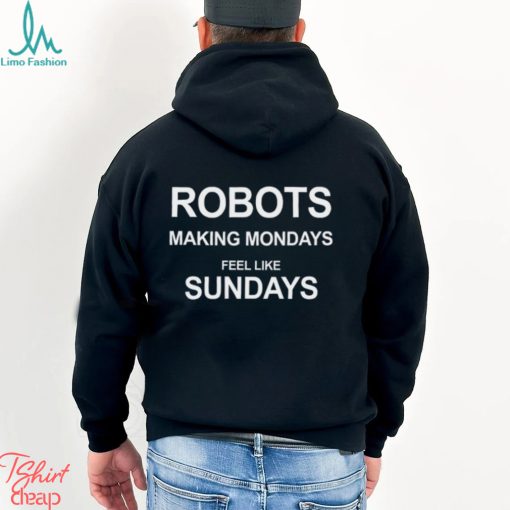 Robots Making Mondays Feel Like Sundays Shirt