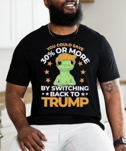 Save 30 Percent Or More By Switching Back To Trump Shirt