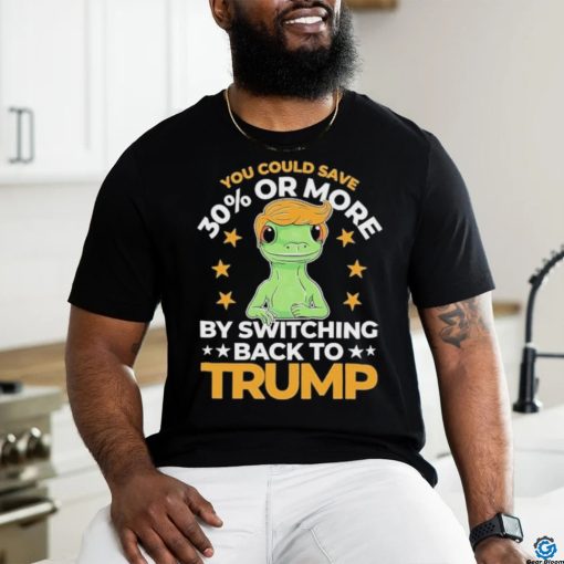 Save 30 Percent Or More By Switching Back To Trump Shirt