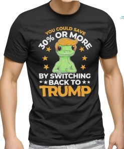 Save 30 Percent Or More By Switching Back To Trump Shirt