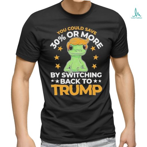 Save 30 Percent Or More By Switching Back To Trump Shirt