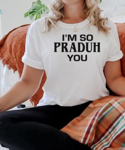 Sc I'm So Praduh You T Shirt