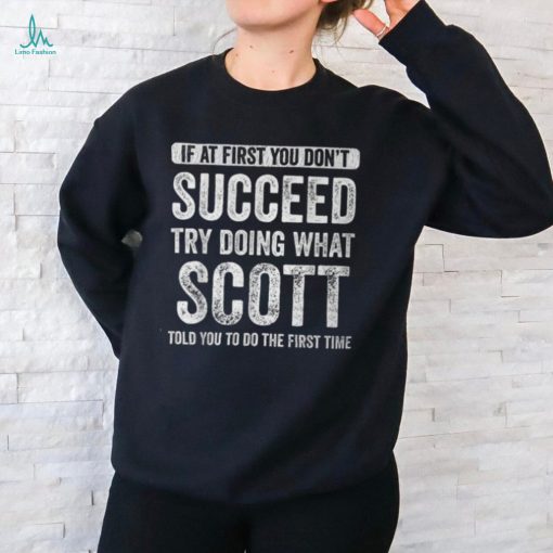 Scott If At First You Don’t Succeed Try Doing What Scott T Shirt