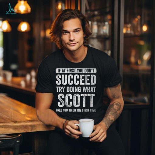 Scott If At First You Don’t Succeed Try Doing What Scott T Shirt