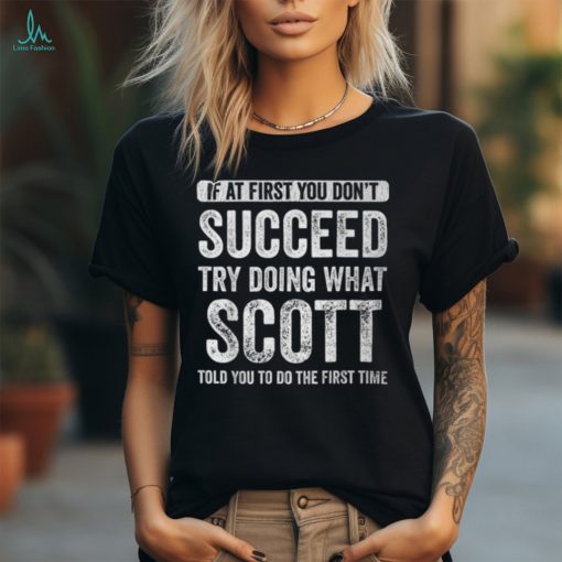 Scott If At First You Don’t Succeed Try Doing What Scott T Shirt