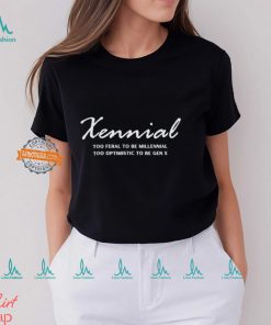 Sennial too feral to be millennial too optimistic to be gen x shirt