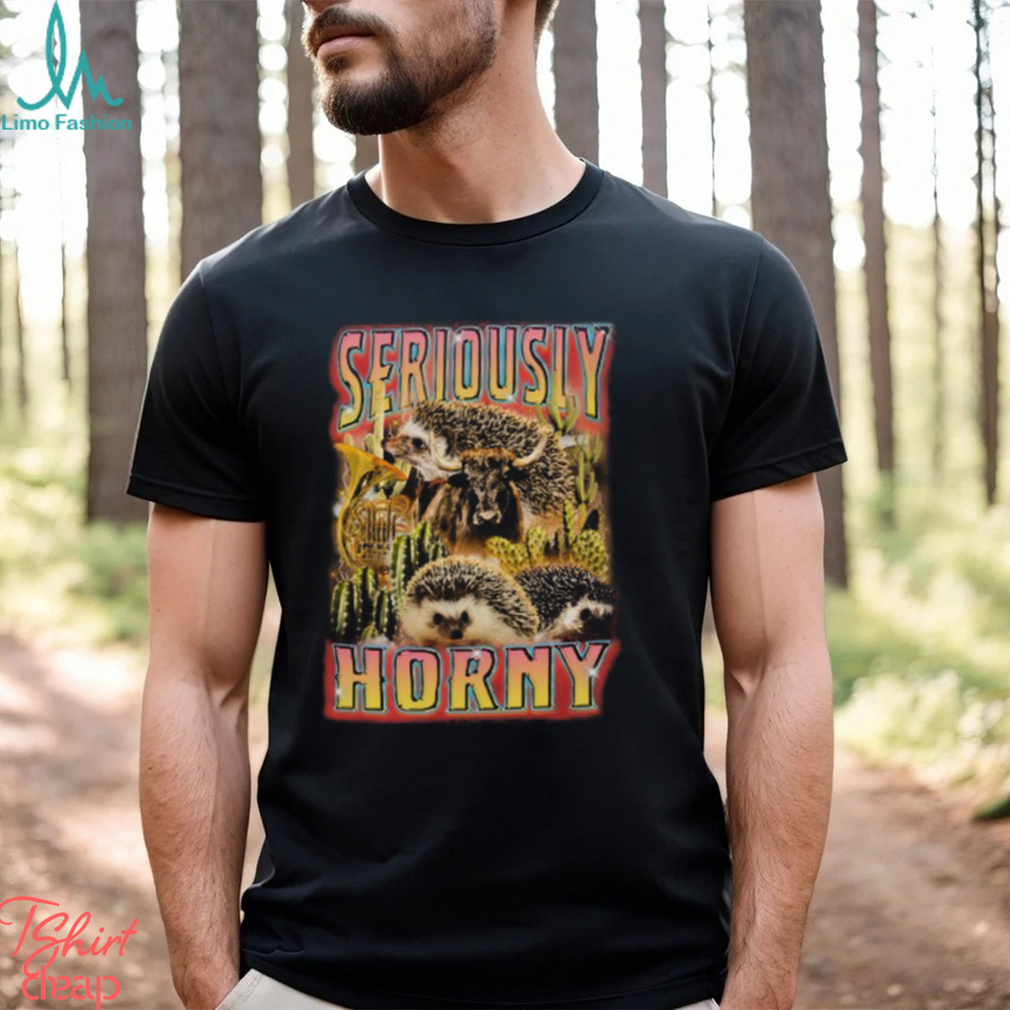 Seriously Horny Shirt Seriously Horny Shirt