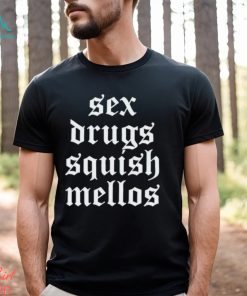 Sex drugs squish mellos shirt