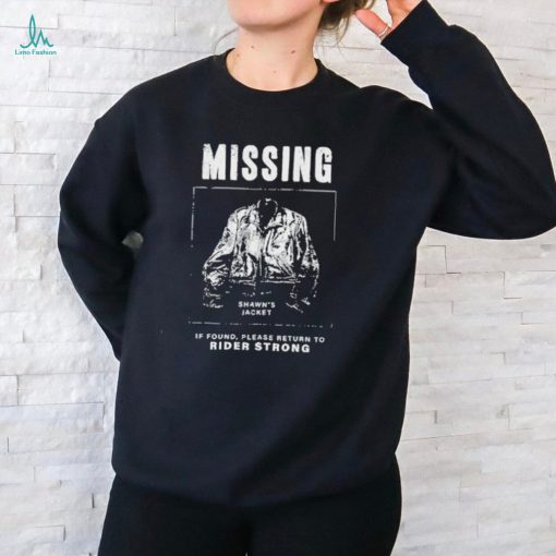 Shawn’s Jacket Missing If Found Please Return To Rider Strong Shirt