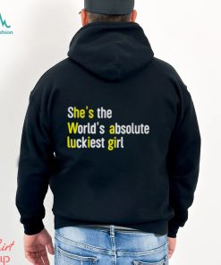 She’s The World’s Absolute Luckiest Girl Shirt