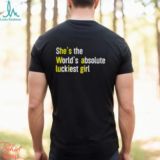 She’s The World’s Absolute Luckiest Girl Shirt