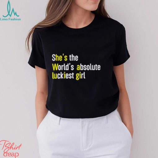 She’s The World’s Absolute Luckiest Girl Shirt