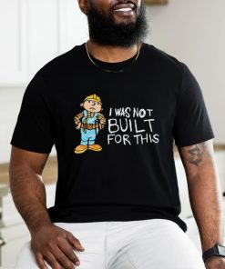Shitheadsteve I Was Not Built For This Shirt